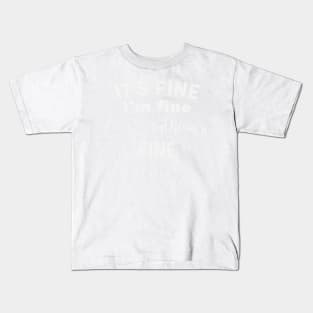 it's fine i'm fine everything's fine Kids T-Shirt